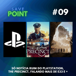 #09 I Terminamos Expedition 33 o GOTY do povo; Jogamos The Precinct; PlayStation continua com comunicação confusa e mais