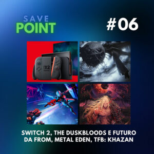 #06 I Preços BIZARROS do Switch 2; Fim da From Software?; Demo de Metal Eden e Khazan é DIFÍCIL demais!