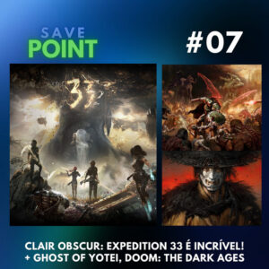 #07 I Clair Obscur: Expedition 33 está incrível; Doom: The Dark Ages promete demais e data de Ghost of Yōtei