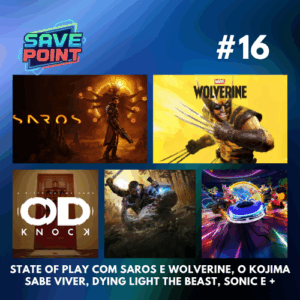 #16 I State of Play com Wolverine e Saros; Kojima está voando; reviews de Dying Light e Sonic Racing: Cross Worlds e mais