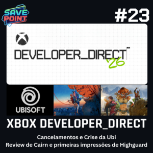 #23 | Xbox Developer Direct; Ubisoft em crise total; Cairn é candidato a GOTY? e Highguard é o próximo grande multiplayer (não)!